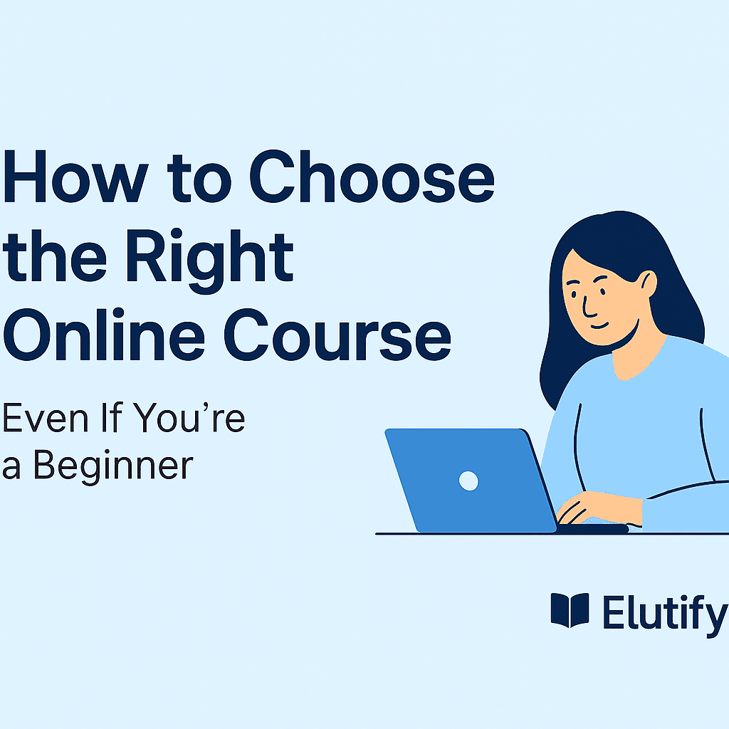 How to Choose the Right Online Course (Even If You’re a Beginner)